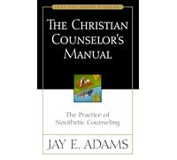 The Christian Counselor's Manual: The Practice of Nouthetic Counseling