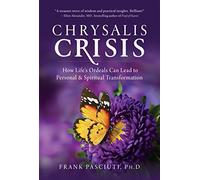 Chrysalis Crisis: How Life's Ordeals Can Lead to Personal & Spiritual Transformation