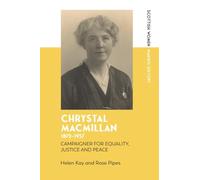 Chrystal Macmillan, 1872-1937: Campaigner for Equality, Justice and Peace (Scottish Women Making History)