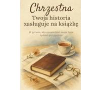 Chrzestna, twoja historia zasługuje na książkę: Dziennik wspomnień do wypełnienia - 52 pytania, by opowiedzieć o swoim życiu, rodzinie i wspólnych chwilach
