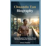 Chuando Tan Biography: Ageless Blueprint: The Lifestyle, Fitness, and Secrets Behind His Timeless Look