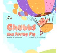 Chubbs the flying pig: A story about never giving up on your dreams