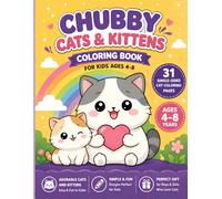 Chubby Cats & Kittens Coloring Book for Kids Ages 4-8: 31 Single Sided Cute and Easy-to-Hard Coloring Pages Featuring Adorable Cats, Kittens, Flowers, Tea Time, Fun Adventures & Cozy Scenes