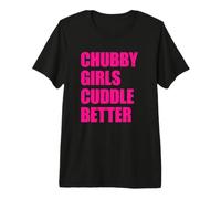 Chubby Girls Cuddle Better Premium T-Shirt