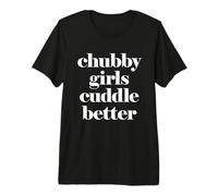 Chubby Girls Cuddle Better Premium T-Shirt