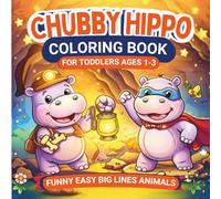 Chubby Hippo Coloring Book for Toddlers Ages 1-3: Funny Easy Big Lines Animals: 60 Bold Outlines Designed for Little Hands to Build Confidence and Fine Motor Skills