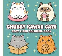 CHUBBY KAWAII CATS: Coloring Book: 50+ Chubby & Cozy Kitten Designs for Relaxation and Fun - Perfect for Adults, Teens, and Kids
