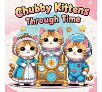 Chubby Kittens Trought Time - A Funny and Adorable Coloring Book for Kids and Cat Lovers: 40 Unique Coloring Pages of Cute Chubby Cats Exploring History - A Fun and Creative Activity Book for All Ages