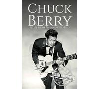 Chuck Berry: A Life from Beginning to End (Biographies of Musicians)