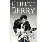 Chuck Berry: A Life from Beginning to End (Biographies of Musicians)