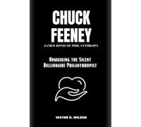 CHUCK FEENEY - JAMES BOND OF PHILANTHROPY: Unmasking the Silent Billionaire Philanthropist: 12 (Wayne's Biographies of the Rich and Famous)