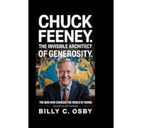 Chuck Feeney: The Invisible Architect of Generosity: The Man Who Changed the World by Giving