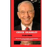 CHUCK GRASSLEY THE IOWA IRONMAN: Nine Decades of Duty, Discipline, and Determination in the United States Senate (BIOGRAPHY OF FRONTLINE STAR)