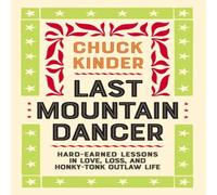 Chuck Kinder Last Mountain Dancer: Hard-Earned Lessons in Love, Loss, and Chuck Kinder Multicolor