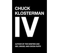 Chuck Klosterman IV: A Decade of Curious People and Dangerous Ideas (Scribner)