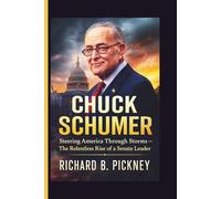 Chuck Schumer: Steering America Through Storms - The Relentless Rise of a Senate Leader