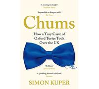 Chums: How a Tiny Caste of Oxford Tories Took Over the UK (Main)
