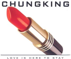 Chungking - Love Is Here To Stay