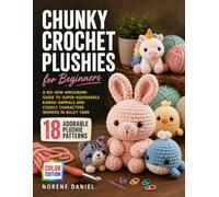 Chunky Crochet Plushies for Beginners: A No-Sew Amigurumi Guide to 18 Super-Squishable Kawaii Animals and Cuddly Characters Worked in Bulky Yarn