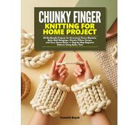 CHUNKY FINGER KNITTING FOR HOME PROJECT: 30 No-Needle Projects for Oversized Throw Blankets, Boho Wall Hangings, Chunky Pillow Covers, and Cozy Home ... Beginner Patterns Using Bulky Yarn