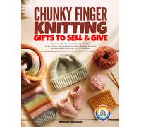 CHUNKY FINGER KNITTING GIFTS TO SELL & GIVE: 40 Fast No-Needle Projects You Can Finish in Under 2 Hours. Handmade Scarves, Baby Blankets, Keychains, Stocking Stuffers Perfect for Etsy, & Craft Fairs,