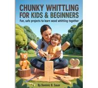 Chunky Whittling for Kids & Beginners: Fun, Safe Projects to Learn Wood Whittling Together