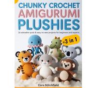 Chunky Yarn Crochet Amigurumi Plushies: 26 Adorable Quick & Easy No-Sew Projects for Beginners and Experts