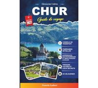 CHUR GUIDE DE VOYAGE 2027: Un guide pratique et accessible aux débutants La plus ancienne ville de Suisse et la porte d'entrée alpine