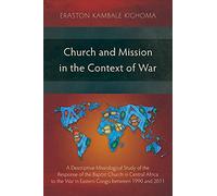 Church and Mission in the Context of War: A Descriptive Missiological Study of the Response of the Baptist Church in Central Africa to the War in Eastern Congo between 1990 and 2011