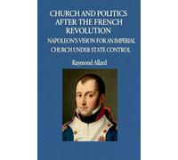 Church and Politics After the French Revolution: Napoleon's Vision for an Imperial Church Under State Control
