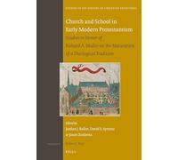 Church and School in Early Modern Protestantism: Studies in Honor of Richard A. Muller on the Maturation of a Theological Tradition: 170 (Studies in the History of Christian Traditions)