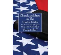 Church and State in The United States: The American Idea of Religious Liberty and its Practical Effects