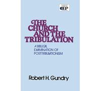 Church and the Tribulation: A Biblical Examination of Posttribulationism