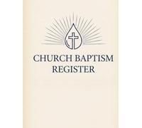 Church Baptism Register: Baptism Record Book for Churches. Candidate Information, Baptism History, Certificate Tracking, Membership Updates, Annual Records & Ministry Planning