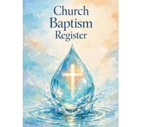 Church Baptism Register: Baptism Record Book for Churches. Candidate Information, Baptism History, Certificate Tracking, Membership Updates, Annual Records & Ministry Planning