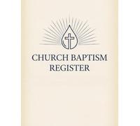 Church Baptism Register: Baptism Record Book for Churches. Candidate Information, Baptism History, Certificate Tracking, Membership Updates, Annual Records & Ministry Planning