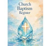 Church Baptism Register: Baptism Record Book for Churches. Candidate Information, Baptism History, Certificate Tracking, Membership Updates, Annual Records & Ministry Planning