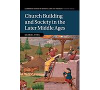 Church Building and Society in the Later Middle Ages: 107 (Cambridge Studies in Medieval Life and Thought: Fourth Series, Series Number 107)