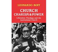 Church, Charism and Power: Liberation Theology and the Institutional Church