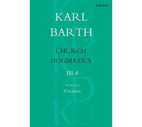 Church Dogmatics The Doctrine of Creation, Volume 3, Part 4: The Command of God the Creator