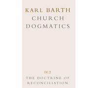 Church Dogmatics: Volume 4 - The Doctrine of Reconciliation Part 2 - Jesus Christ, the Servant as Lord: v.4