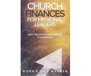 Church Finances for Missional Leaders: Best Practices for Faithful Stewardship