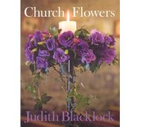 Church Flowers: The Essential Guide to Arranging Flowers in Church