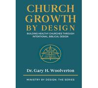 Church Growth By Design: Building Healthy Churches Through Intentional Biblical Design (Ministry By Design: The Series)
