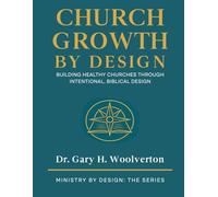 Church Growth By Design: Building Healthy Churches Through Intentional Biblical Design (Ministry By Design: The Series)