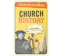 Church History: A Crash Course for the Curious