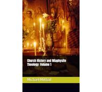 Church History and Miaphysite Theology: Volume 1