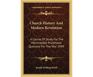 Church History And Modern Revelation: A Course Of Study For The Melchizedek Priesthood Quorums For The Year 1949