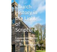 Church History in the Light of Scripture: Exercising Discernment Then and Now