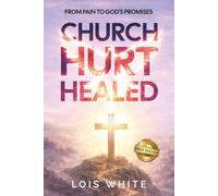 Church Hurt Healed: From Pain to God's Promises